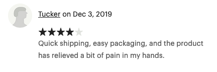 Dec 3, 2019 (4 stars) Quick shipping, easy packaging, and the product has relieved a bit of pain in my hands.